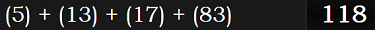 (5) + (13) + (17) + (83) = 118