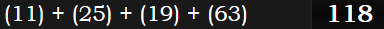 (11) + (25) + (19) + (63) = 118