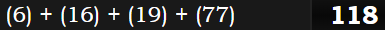 (6) + (16) + (19) + (77) = 118