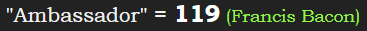 "Ambassador" = 119 (Francis Bacon)