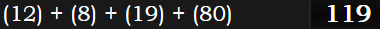 (12) + (8) + (19) + (80) = 119