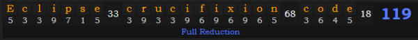 "Eclipse crucifixion code" = 119 (Full Reduction)