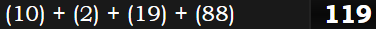 (10) + (2) + (19) + (88) = 119