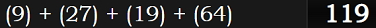 (9) + (27) + (19) + (64) = 119