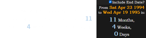McVeigh allegedly carried his bombing out a span of exactly 11 months, 4 weeks after his birthday: