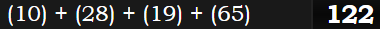 (10) + (28) + (19) + (65) = 122