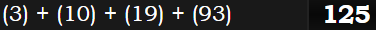 (3) + (10) + (19) + (93) = 125