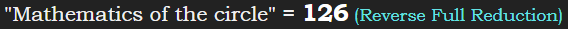 "Mathematics of the circle" = 126 (Reverse Full Reduction)
