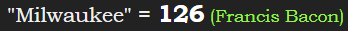 "Milwaukee" = 126 (Francis Bacon)