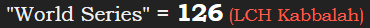 "World Series" = 126 (LCH Kabbalah)
