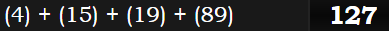 (4) + (15) + (19) + (89) = 127