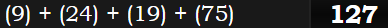 (9) + (24) + (19) + (75) = 127