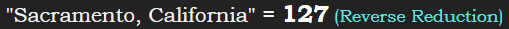 "Sacramento, California" = 127 (Reverse Reduction)