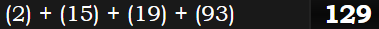 (2) + (15) + (19) + (93) = 129