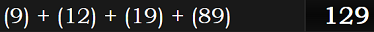 (9) + (12) + (19) + (89) = 129