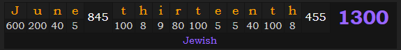 "June thirteenth" = 1300 (Jewish)