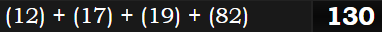 (12) + (17) + (19) + (82) = 130