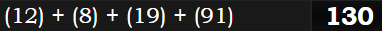 (12) + (8) + (19) + (91) = 130