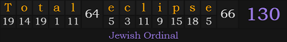 "Total eclipse" = 130 (Jewish Ordinal)