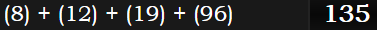 (8) + (12) + (19) + (96) = 135