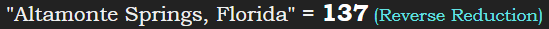 "Altamonte Springs, Florida" = 137 (Reverse Reduction)