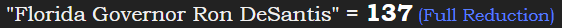 "Florida Governor Ron DeSantis" = 137 (Full Reduction)
