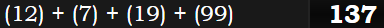 (12) + (7) + (19) + (99) = 137