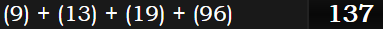 (9) + (13) + (19) + (96) = 137