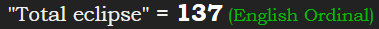 "Total eclipse" = 137 (English Ordinal)