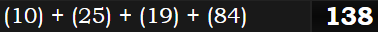 (10) + (25) + (19) + (84) = 138