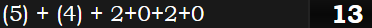 (5) + (4) + 2+0+2+0 = 13