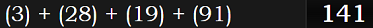 (3) + (28) + (19) + (91) = 141