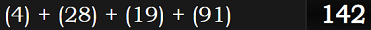 (4) + (28) + (19) + (91) = 142