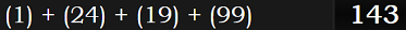 (1) + (24) + (19) + (99) = 143