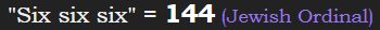 "Six six six" = 144 (Jewish Ordinal)