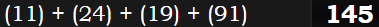 (11) + (24) + (19) + (91) = 145