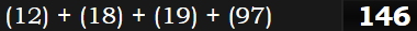 (12) + (18) + (19) + (97) = 146