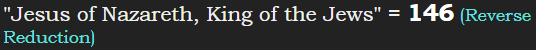 "Jesus of Nazareth, King of the Jews" = 146 (Reverse Reduction)