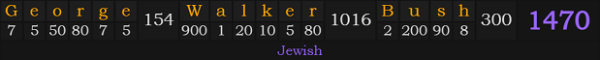 "George Walker Bush" = 1470 (Jewish)
