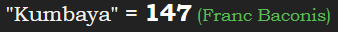 "Kumbaya" = 147 (Franc Baconis)