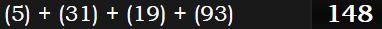 (5) + (31) + (19) + (93) = 148