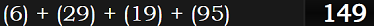 (6) + (29) + (19) + (95) = 149