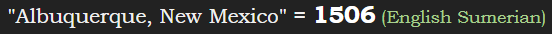 "Albuquerque, New Mexico" = 1506 (English Sumerian)