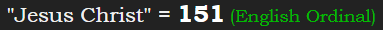 "Jesus Christ" = 151 (English Ordinal)