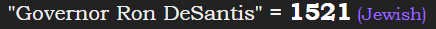 "Governor Ron DeSantis" = 1521 (Jewish)