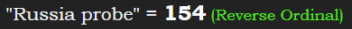 "Russia probe" = 154 (Reverse Ordinal)