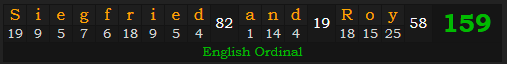 "Siegfried and Roy" = 159 (English Ordinal)