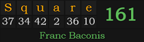 "Square" = 161 (Franc Baconis)