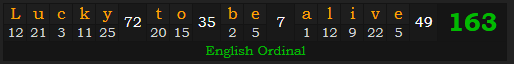 "Lucky to be alive" = 163 (English Ordinal)