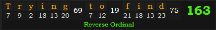 "Trying to find" = 163 (Reverse Ordinal)